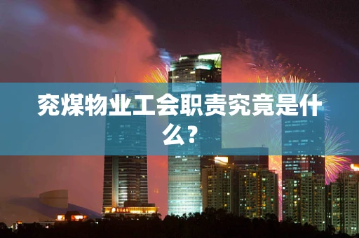 兖煤物业工会职责究竟是什么？