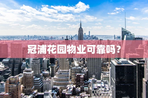 冠浦花园物业可靠吗？