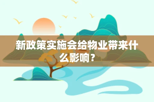 新政策实施会给物业带来什么影响？