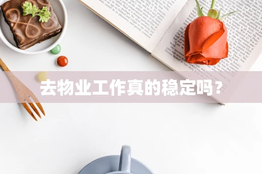 去物业工作真的稳定吗？