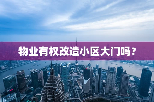 物业有权改造小区大门吗？