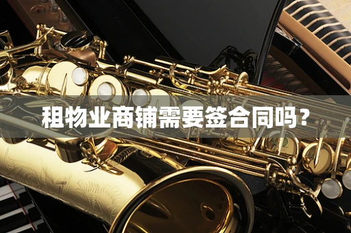 租物业商铺需要签合同吗？