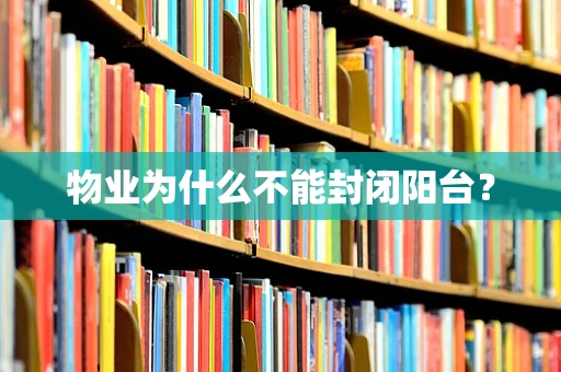 物业为什么不能封闭阳台？