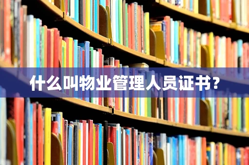 什么叫物业管理人员证书？