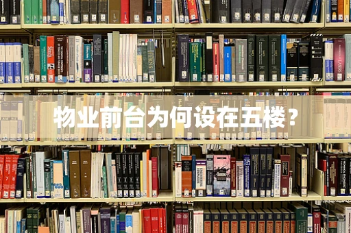 物业前台为何设在五楼？