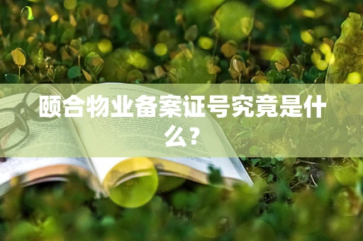 颐合物业备案证号究竟是什么？